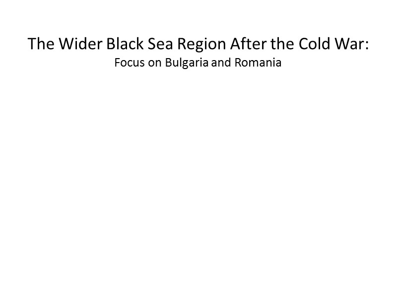 The Wider Black Sea Region After the Cold War: Focus on Bulgaria and Romania